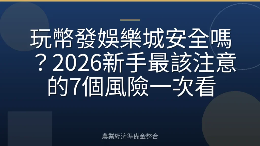玩幣發娛樂城安全嗎？2026新手最該注意的7個風險一次看