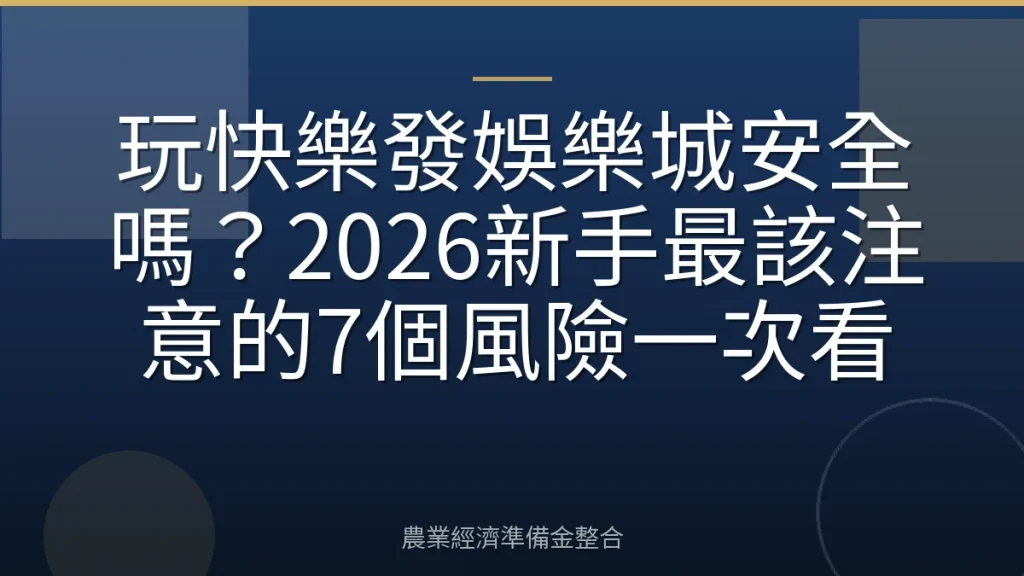 玩快樂發娛樂城安全嗎？2026新手最該注意的7個風險一次看
