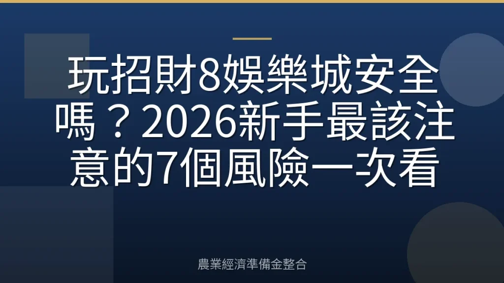 玩招財8娛樂城安全嗎？2026新手最該注意的7個風險一次看