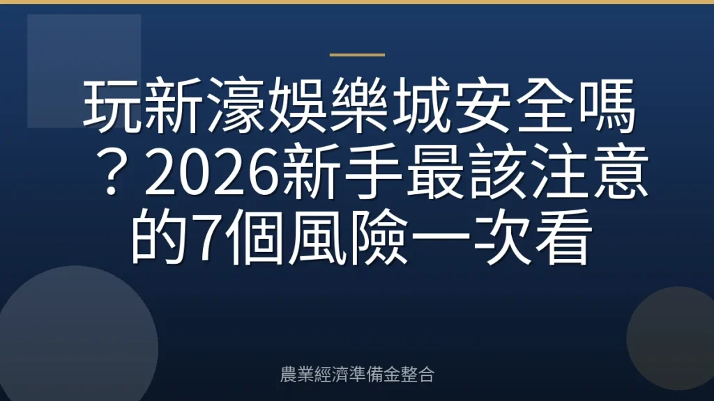 玩新濠娛樂城安全嗎？2026新手最該注意的7個風險一次看