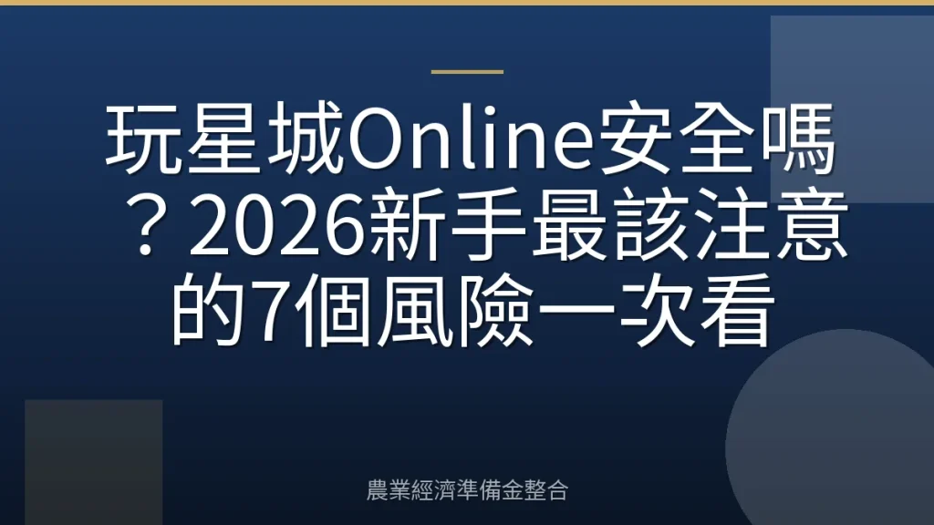 玩星城Online安全嗎？2026新手最該注意的7個風險一次看