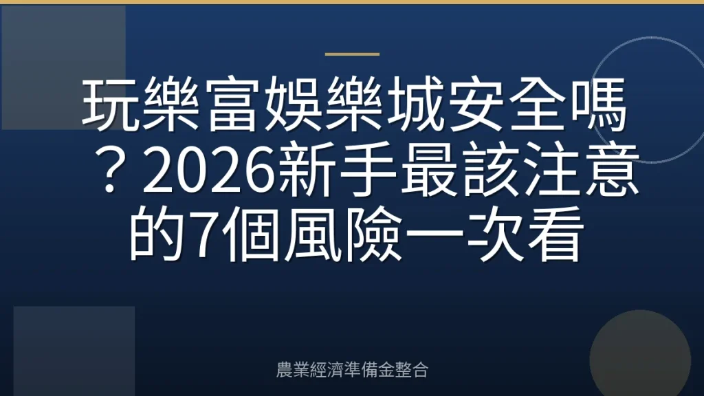 玩樂富娛樂城安全嗎？2026新手最該注意的7個風險一次看