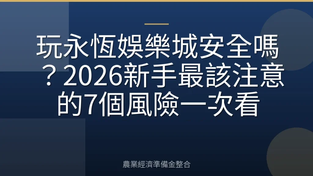 玩永恆娛樂城安全嗎？2026新手最該注意的7個風險一次看