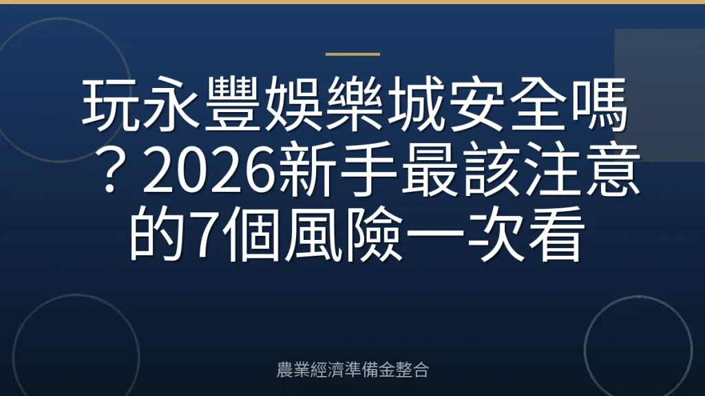 玩永豐娛樂城安全嗎？2026新手最該注意的7個風險一次看