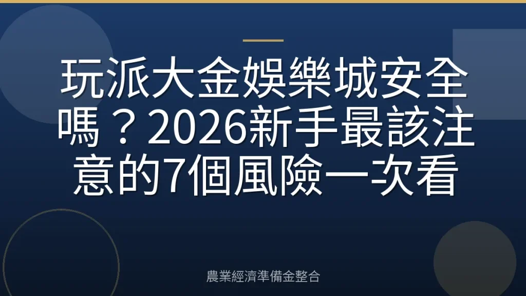 玩派大金娛樂城安全嗎？2026新手最該注意的7個風險一次看