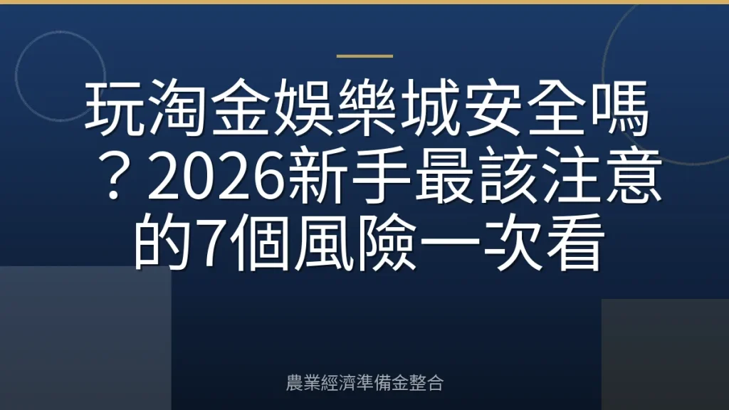 玩淘金娛樂城安全嗎？2026新手最該注意的7個風險一次看
