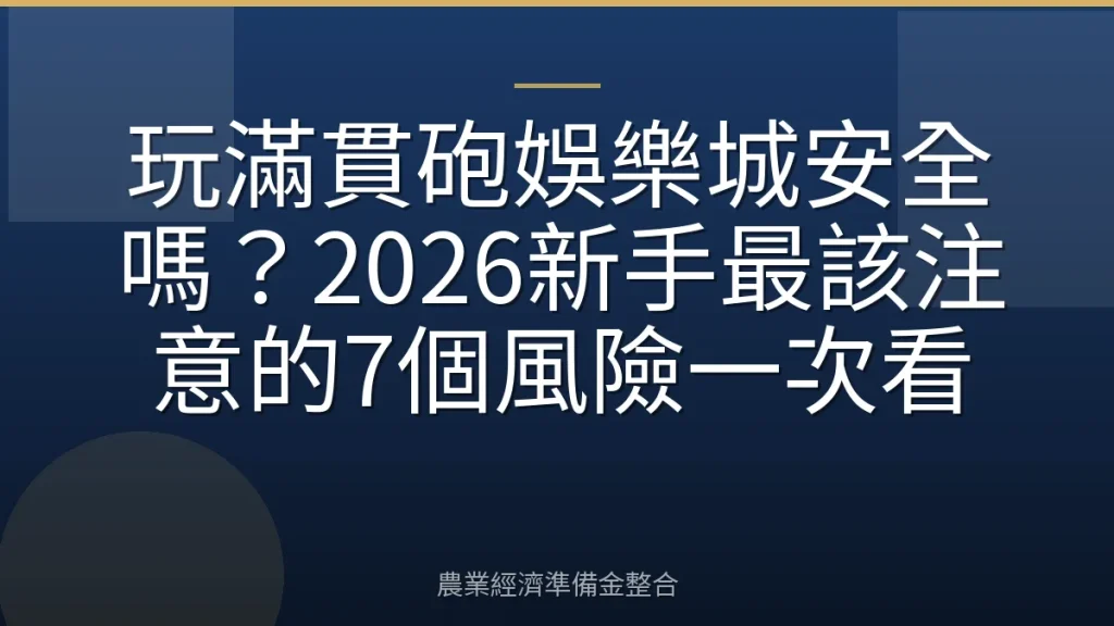 玩滿貫砲娛樂城安全嗎？2026新手最該注意的7個風險一次看