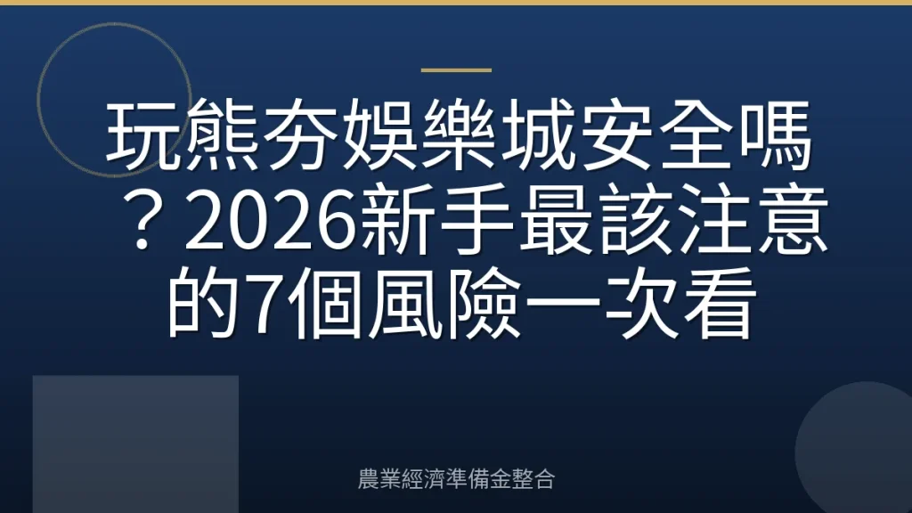 玩熊夯娛樂城安全嗎？2026新手最該注意的7個風險一次看