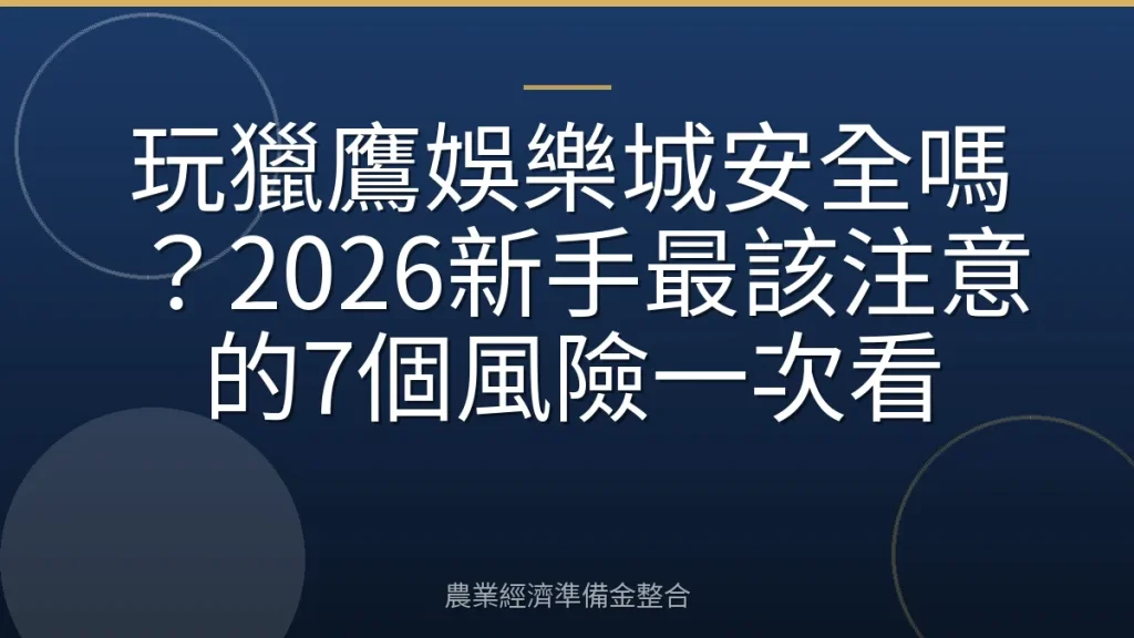 玩獵鷹娛樂城安全嗎？2026新手最該注意的7個風險一次看