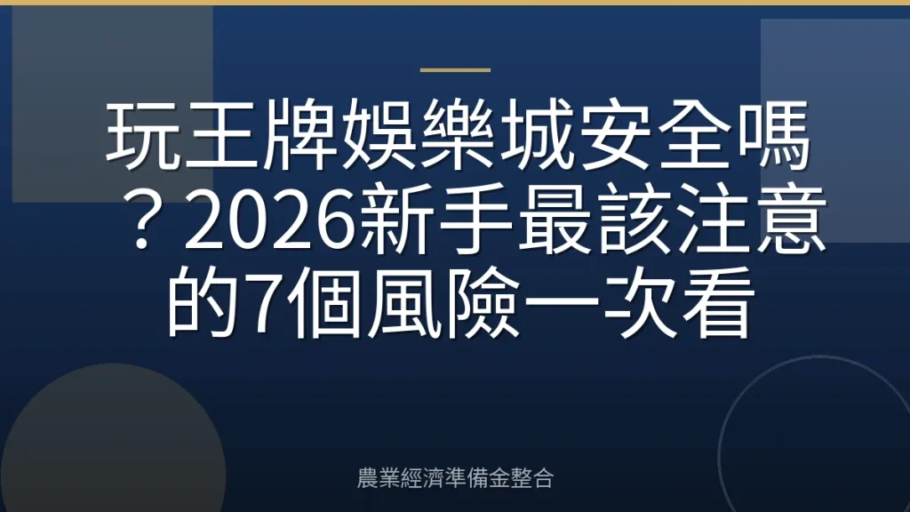 玩王牌娛樂城安全嗎？2026新手最該注意的7個風險一次看