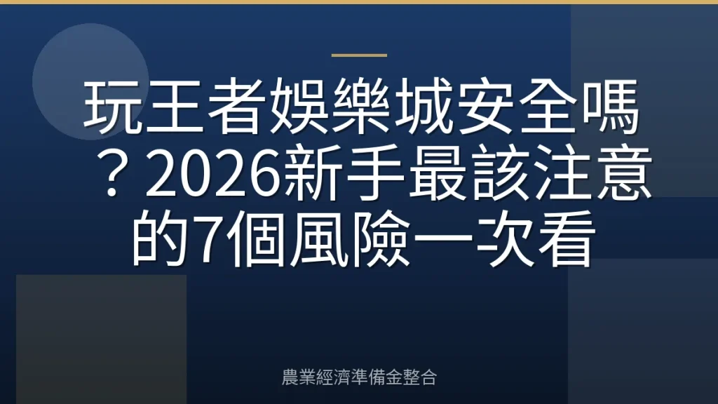 玩王者娛樂城安全嗎？2026新手最該注意的7個風險一次看