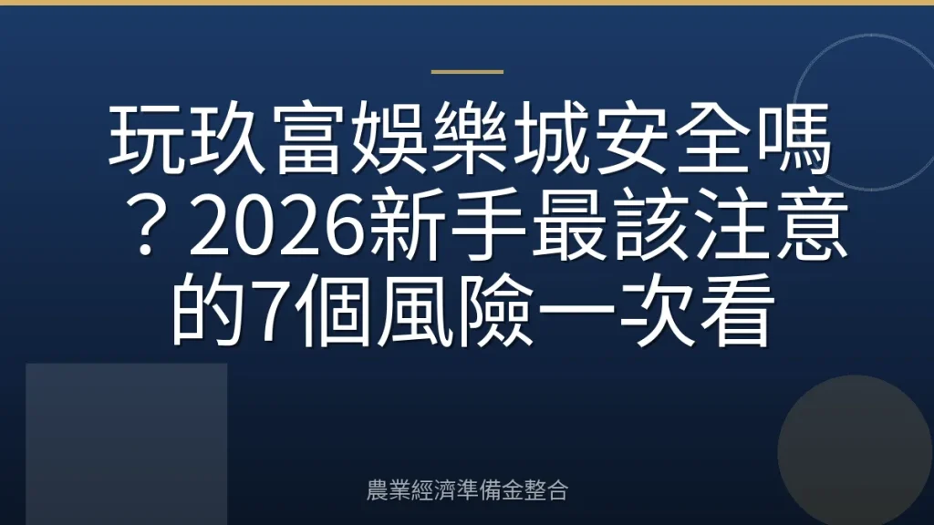 玩玖富娛樂城安全嗎？2026新手最該注意的7個風險一次看