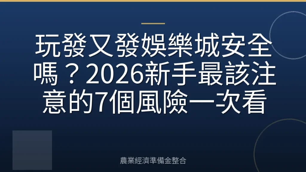 玩發又發娛樂城安全嗎？2026新手最該注意的7個風險一次看