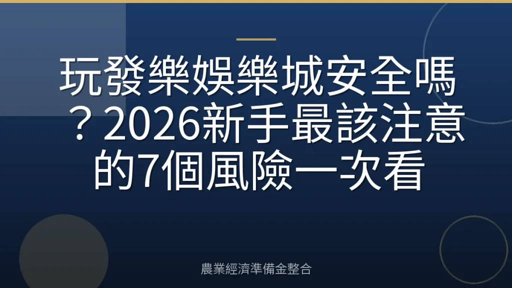 玩發樂娛樂城安全嗎？2026新手最該注意的7個風險一次看