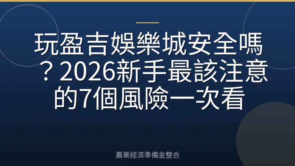 玩盈吉娛樂城安全嗎？2026新手最該注意的7個風險一次看