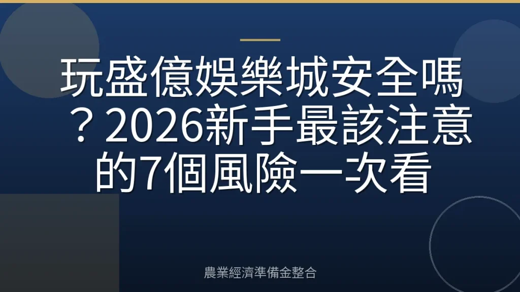 玩盛億娛樂城安全嗎？2026新手最該注意的7個風險一次看
