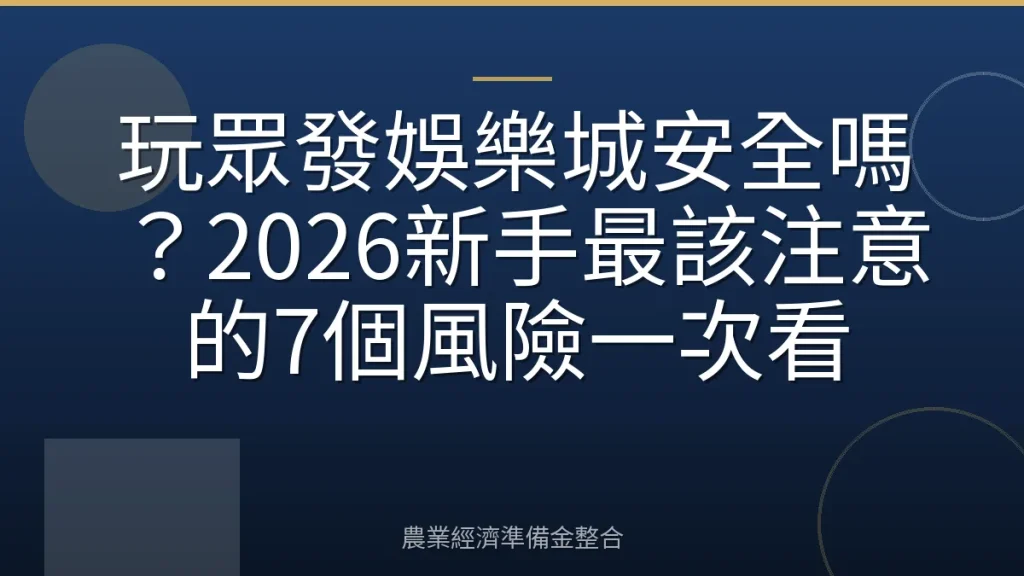 玩眾發娛樂城安全嗎？2026新手最該注意的7個風險一次看