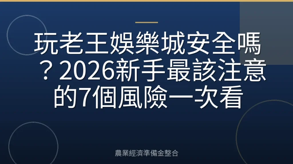 玩老王娛樂城安全嗎？2026新手最該注意的7個風險一次看