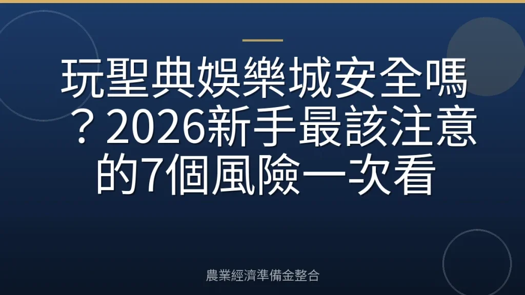 玩聖典娛樂城安全嗎？2026新手最該注意的7個風險一次看