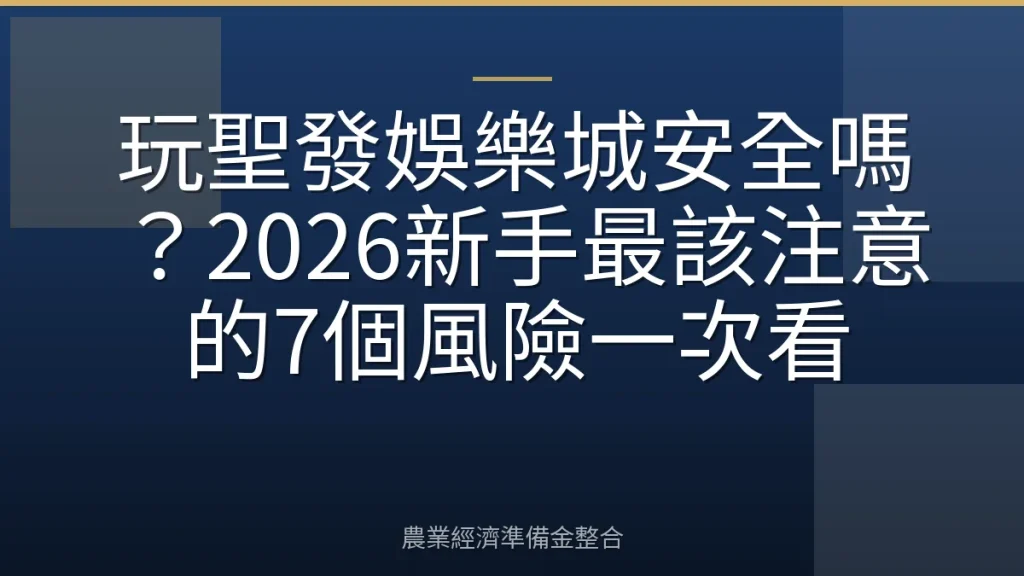玩聖發娛樂城安全嗎？2026新手最該注意的7個風險一次看