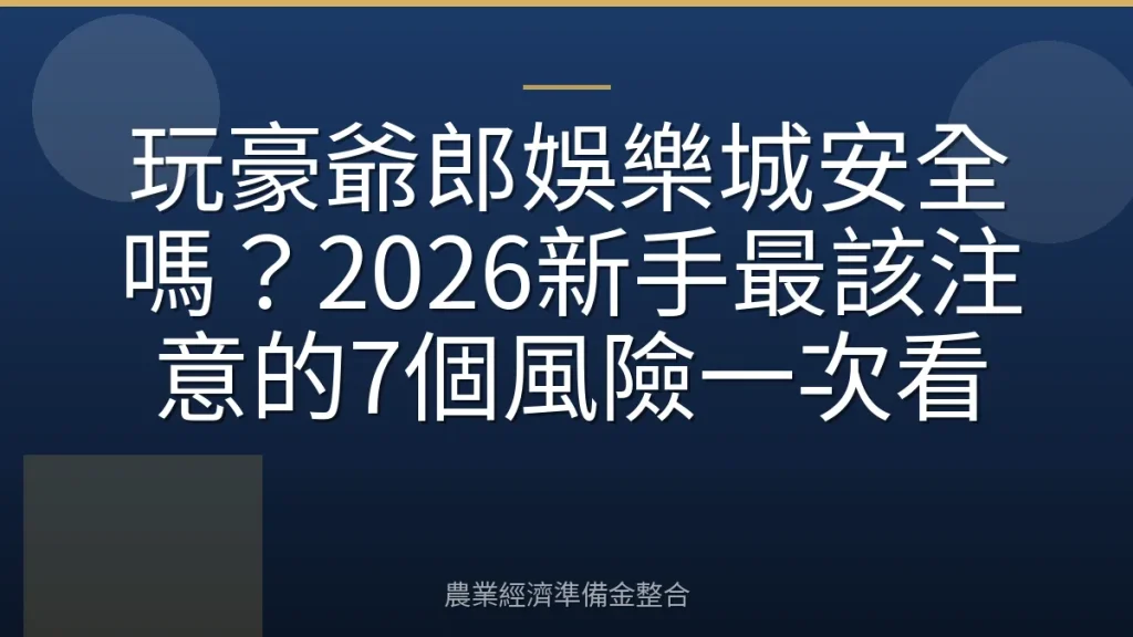 玩豪爺郎娛樂城安全嗎？2026新手最該注意的7個風險一次看