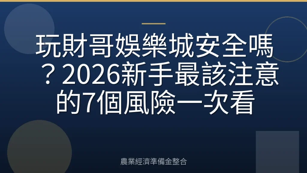玩財哥娛樂城安全嗎？2026新手最該注意的7個風險一次看
