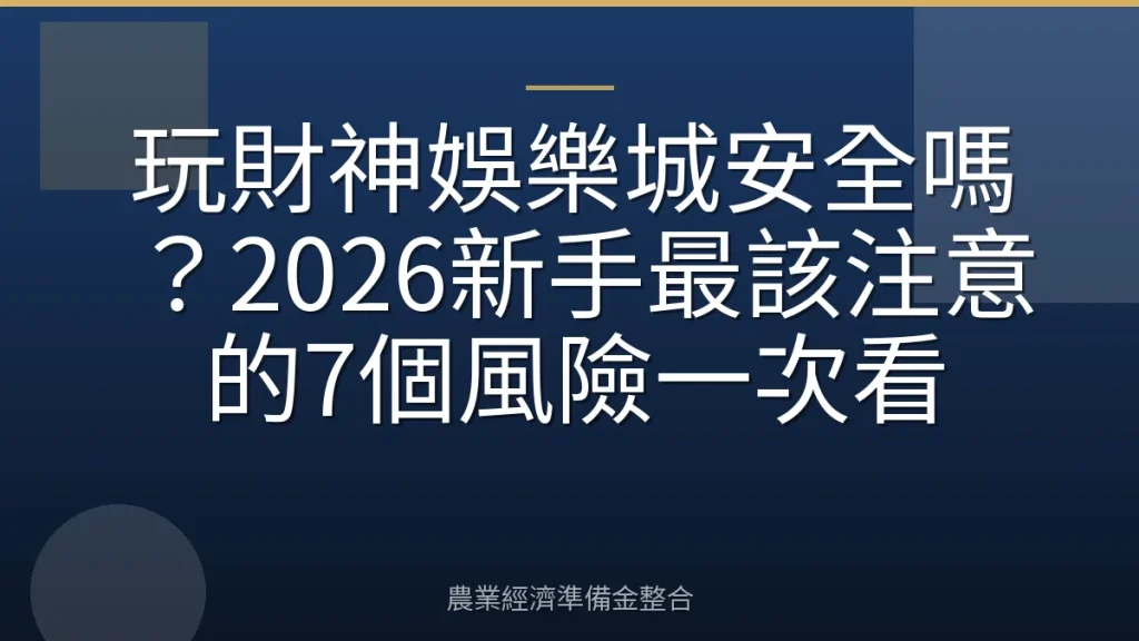 玩財神娛樂城安全嗎？2026新手最該注意的7個風險一次看