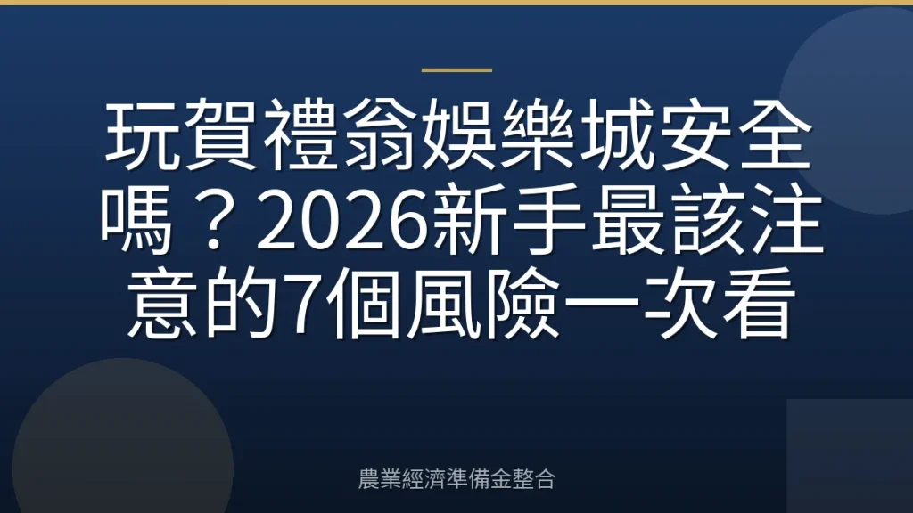 玩賀禮翁娛樂城安全嗎？2026新手最該注意的7個風險一次看