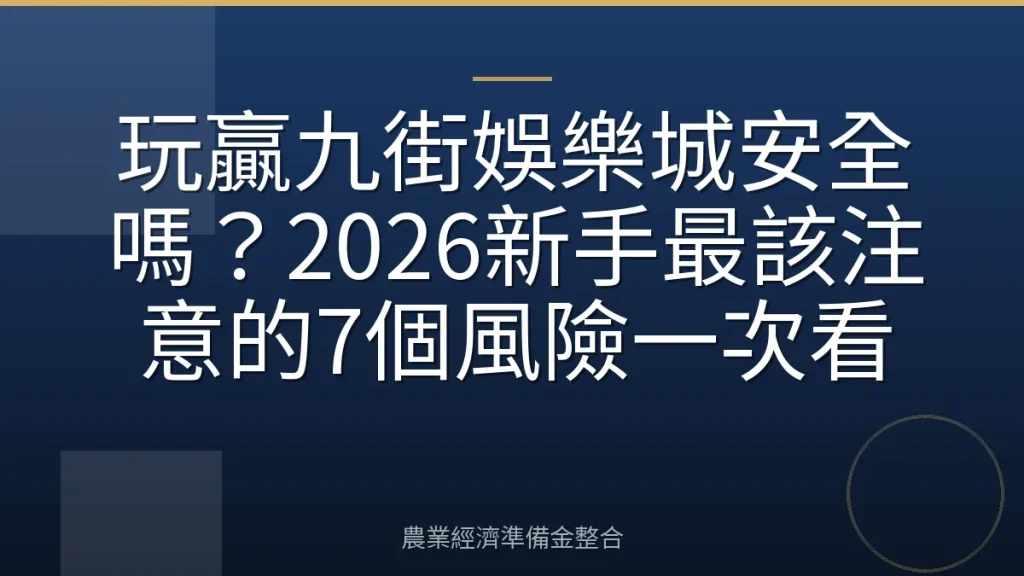 玩贏九街娛樂城安全嗎？2026新手最該注意的7個風險一次看