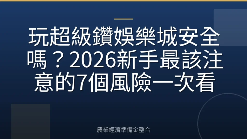 玩超級鑽娛樂城安全嗎？2026新手最該注意的7個風險一次看