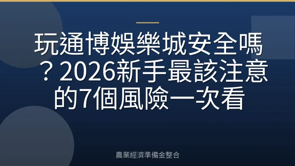 玩通博娛樂城安全嗎？2026新手最該注意的7個風險一次看