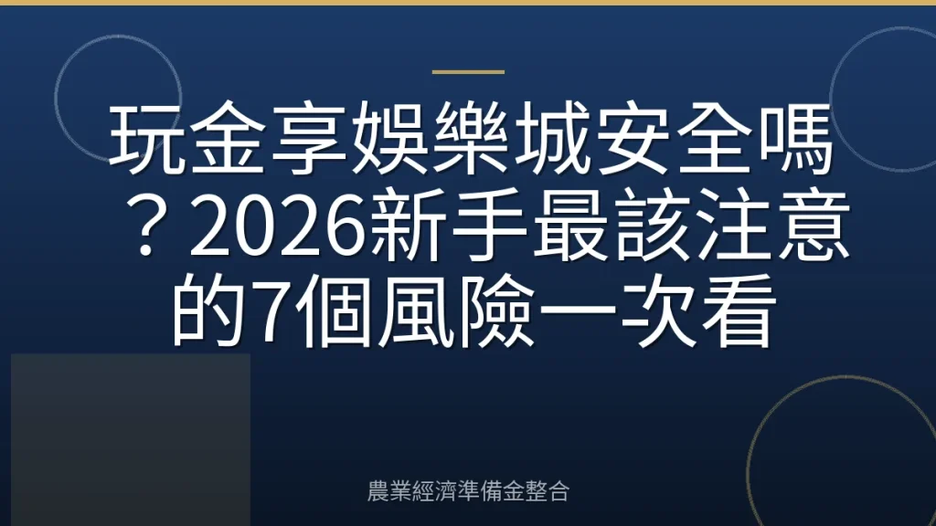 玩金享娛樂城安全嗎？2026新手最該注意的7個風險一次看