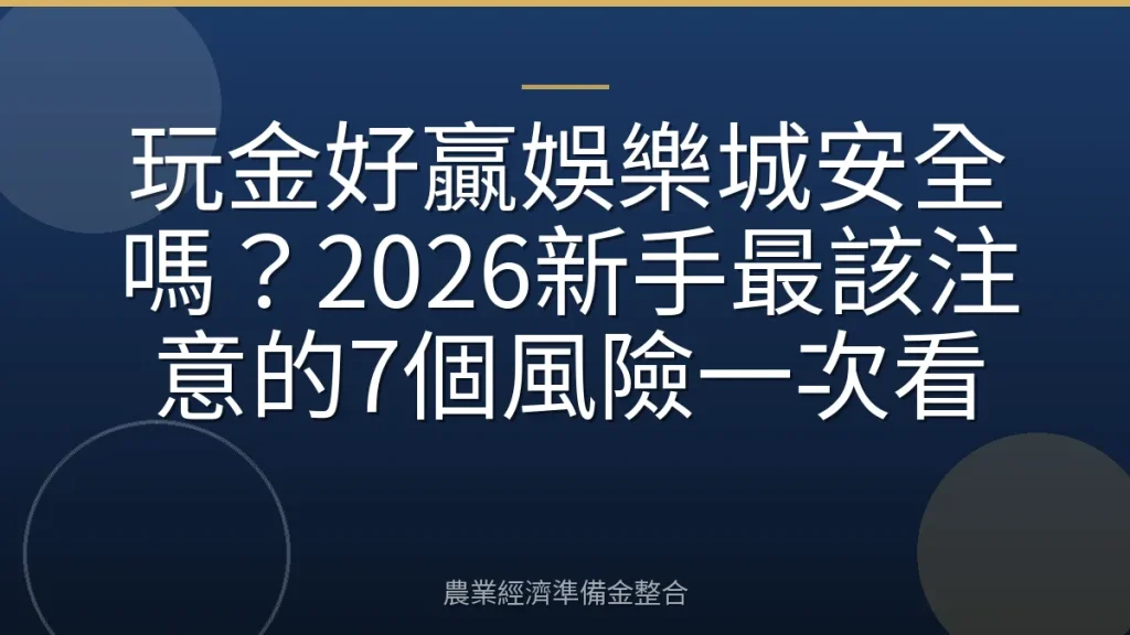 玩金好贏娛樂城安全嗎？2026新手最該注意的7個風險一次看