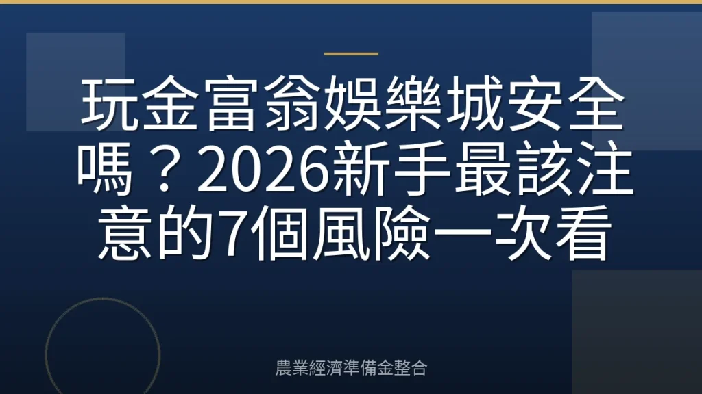 玩金富翁娛樂城安全嗎？2026新手最該注意的7個風險一次看