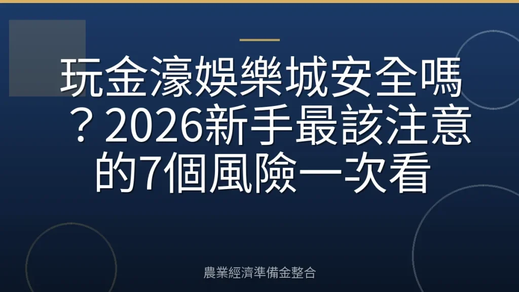 玩金濠娛樂城安全嗎？2026新手最該注意的7個風險一次看