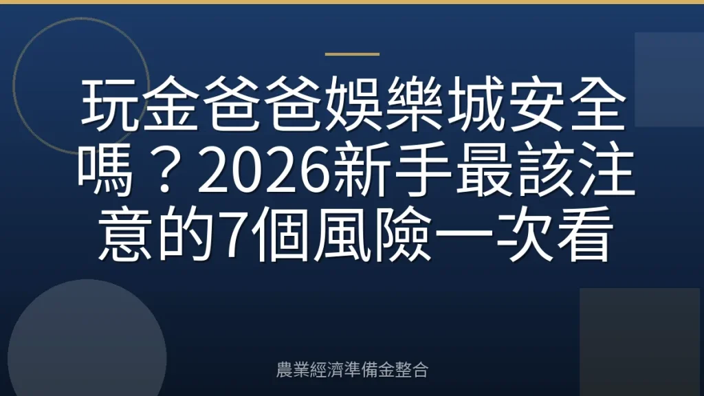 玩金爸爸娛樂城安全嗎？2026新手最該注意的7個風險一次看