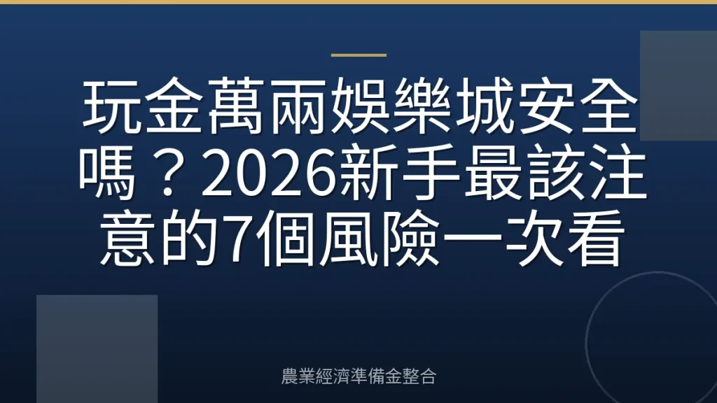 玩金萬兩娛樂城安全嗎？2026新手最該注意的7個風險一次看