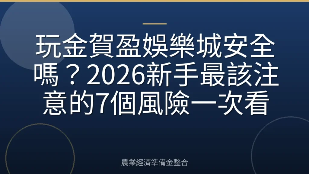 玩金賀盈娛樂城安全嗎？2026新手最該注意的7個風險一次看