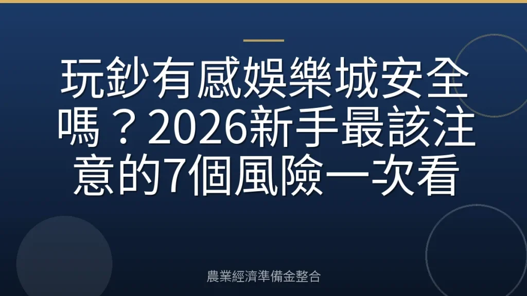 玩鈔有感娛樂城安全嗎？2026新手最該注意的7個風險一次看
