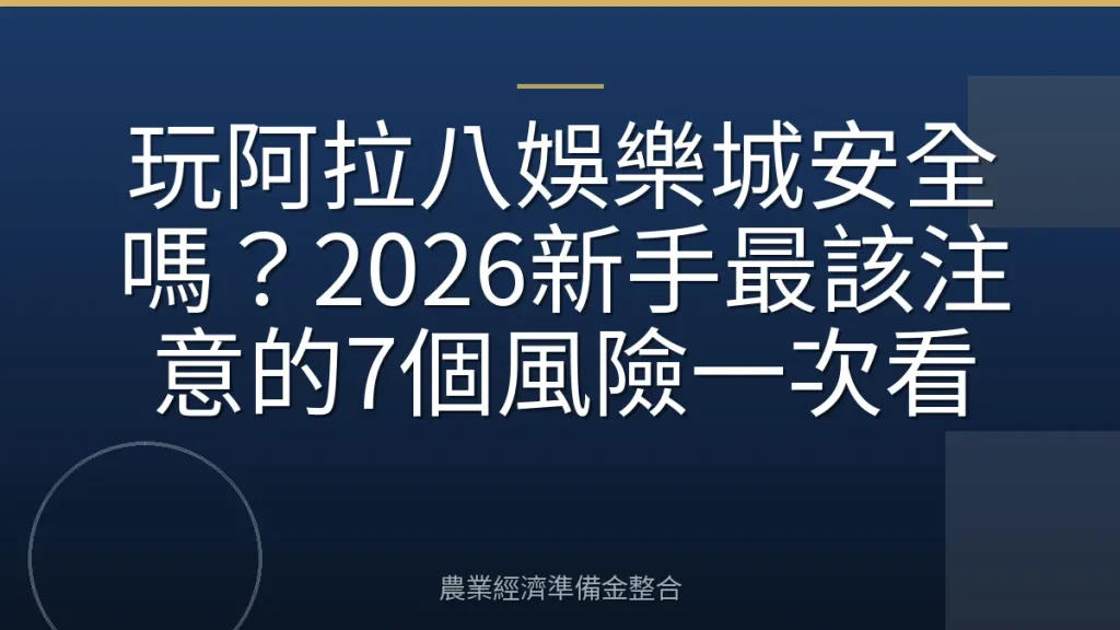 玩阿拉八娛樂城安全嗎？2026新手最該注意的7個風險一次看