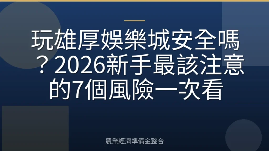 玩雄厚娛樂城安全嗎？2026新手最該注意的7個風險一次看
