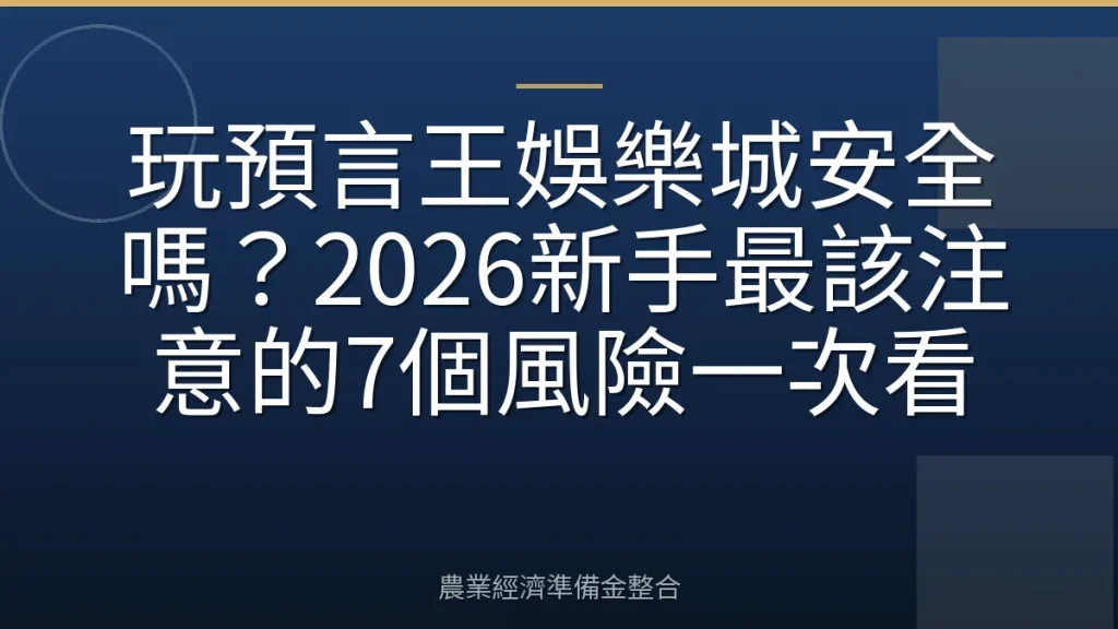 玩預言王娛樂城安全嗎？2026新手最該注意的7個風險一次看