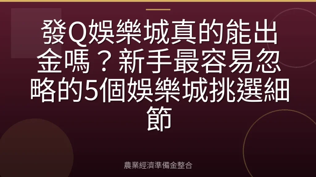 發Q娛樂城真的能出金嗎？新手最容易忽略的5個娛樂城挑選細節