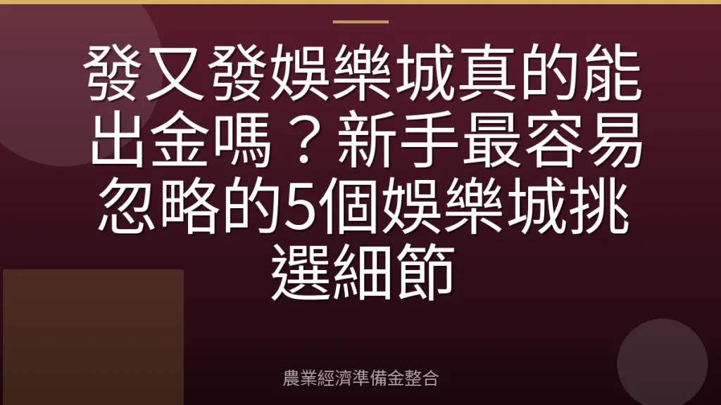 發又發娛樂城真的能出金嗎？新手最容易忽略的5個娛樂城挑選細節