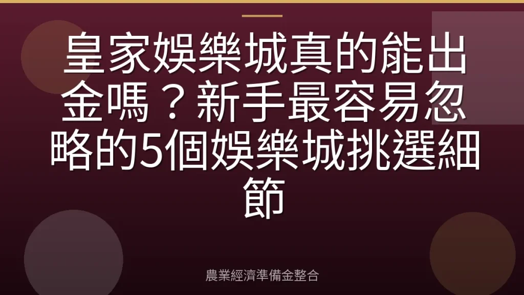 皇家娛樂城真的能出金嗎？新手最容易忽略的5個娛樂城挑選細節