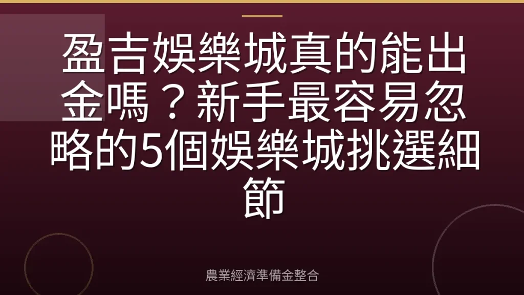盈吉娛樂城真的能出金嗎？新手最容易忽略的5個娛樂城挑選細節