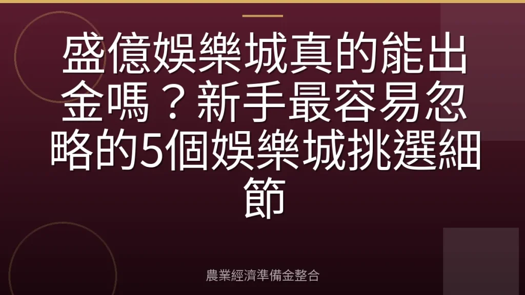 盛億娛樂城真的能出金嗎？新手最容易忽略的5個娛樂城挑選細節