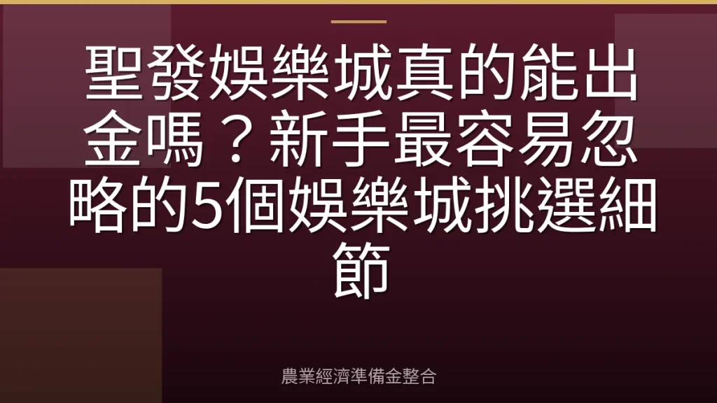 聖發娛樂城真的能出金嗎？新手最容易忽略的5個娛樂城挑選細節