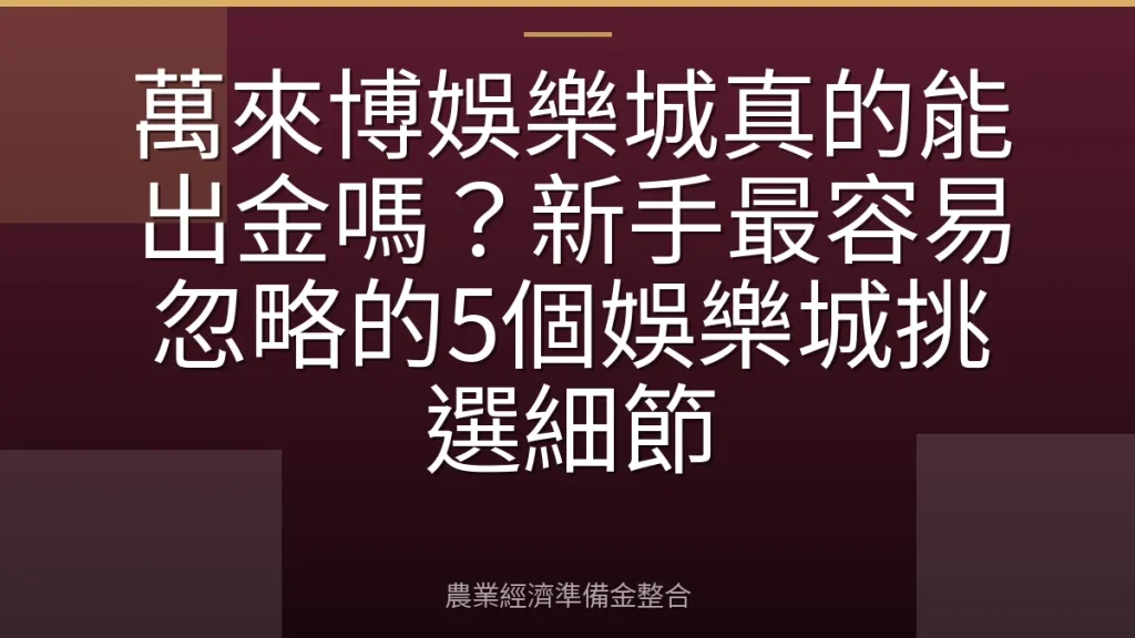 萬來博娛樂城真的能出金嗎？新手最容易忽略的5個娛樂城挑選細節