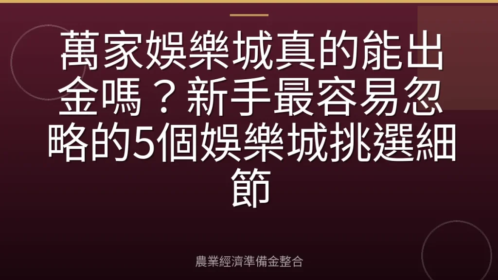 萬家娛樂城真的能出金嗎？新手最容易忽略的5個娛樂城挑選細節